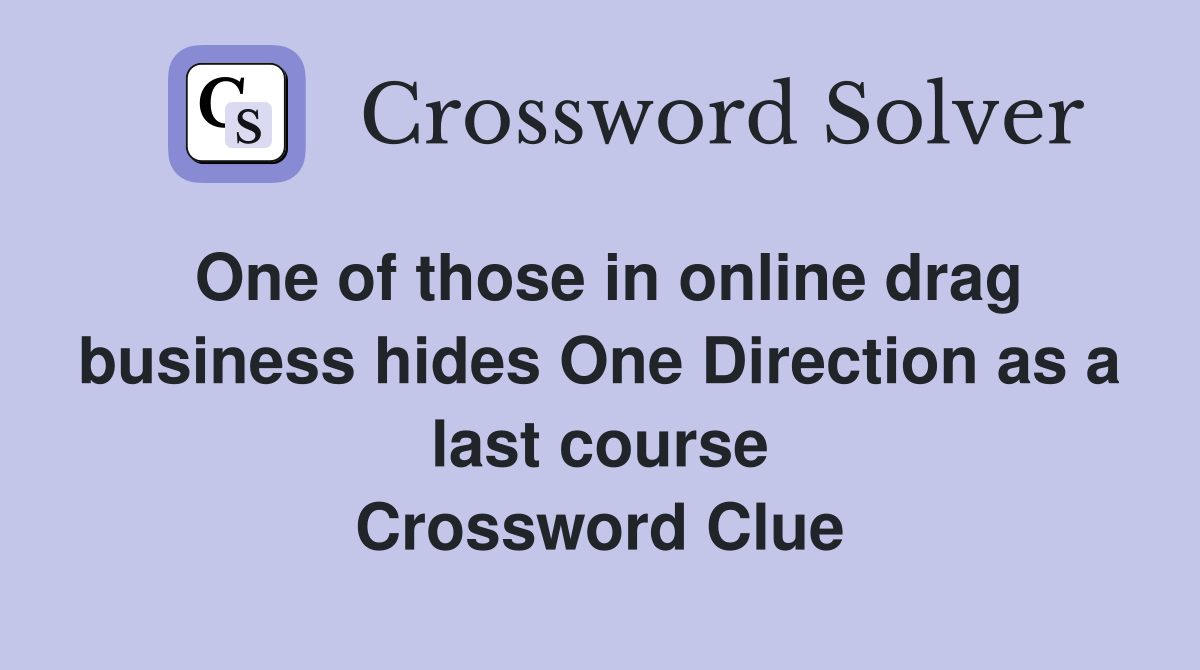 One of those in online drag business hides One Direction as a last course Crossword Clue