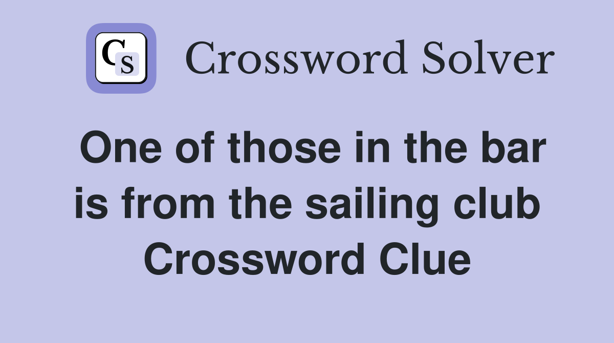 One of those in the bar is from the sailing club Crossword Clue