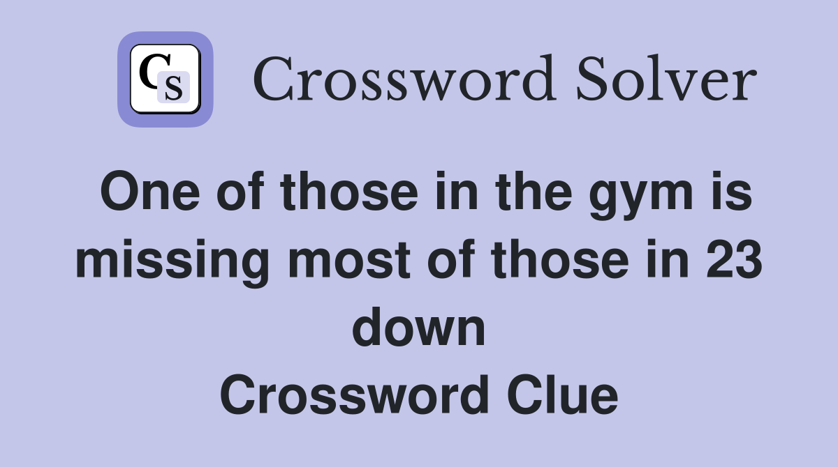 One of those in the gym is missing most of those in 23 down Crossword Clue