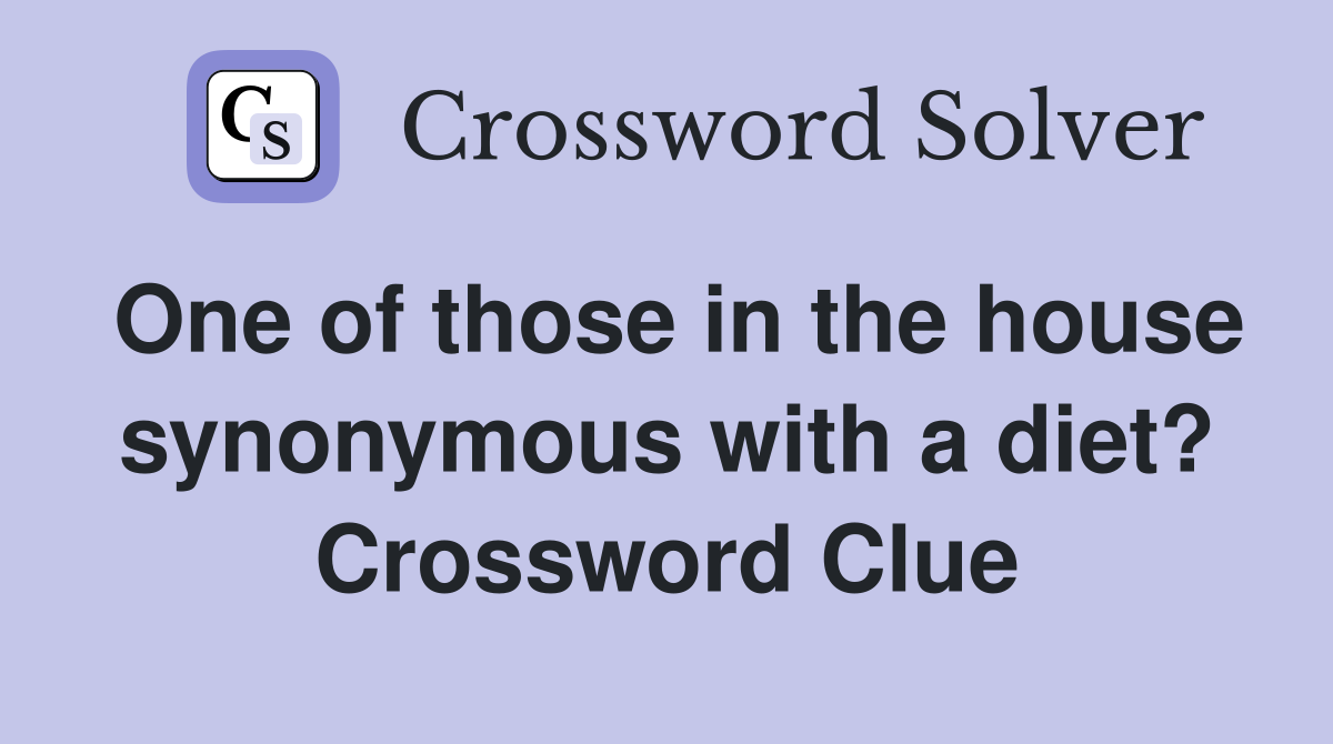 One of those in the house synonymous with a diet? Crossword Clue