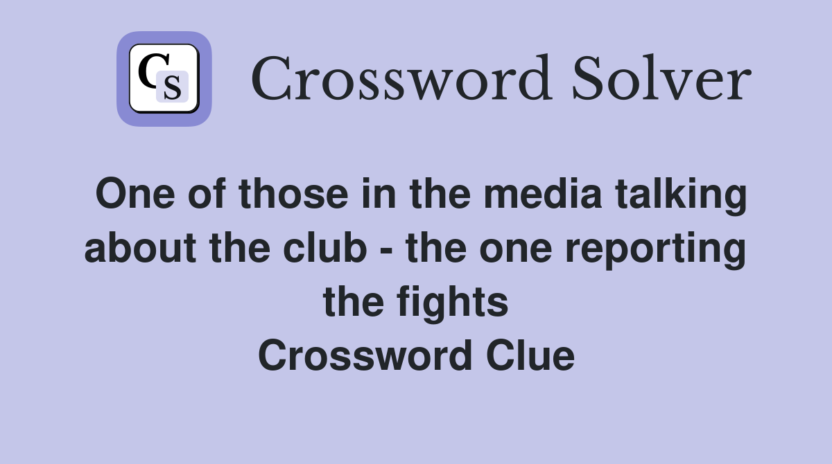 One of those in the media talking about the club - the one reporting the fights Crossword Clue