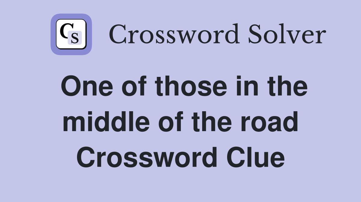 One of those in the middle of the road Crossword Clue
