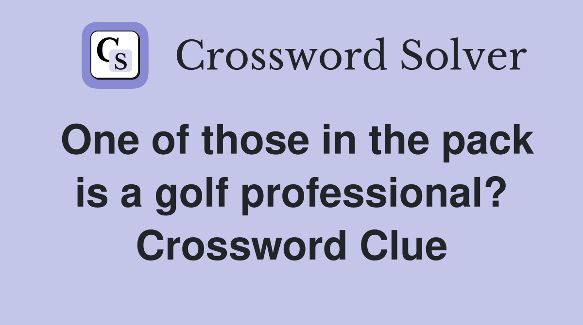 One of those in the pack is a golf professional? Crossword Clue