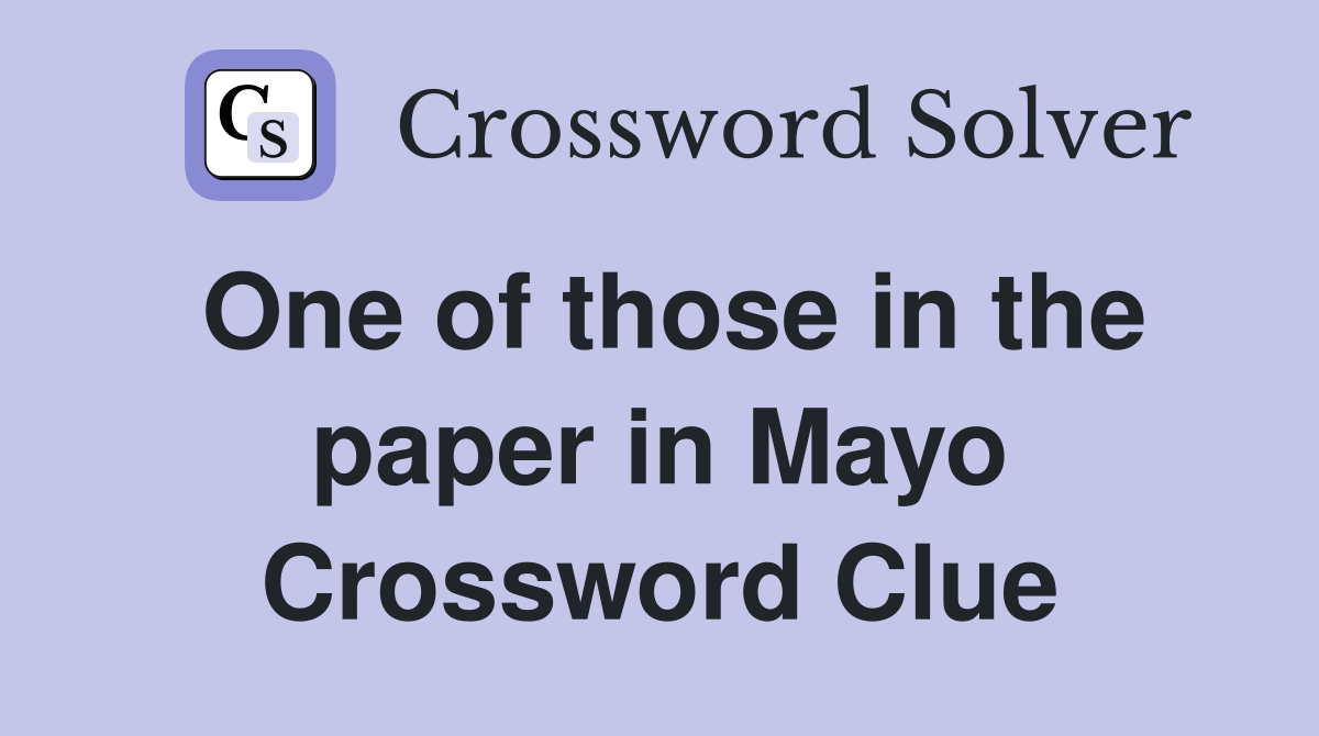 One of those in the paper in Mayo Crossword Clue