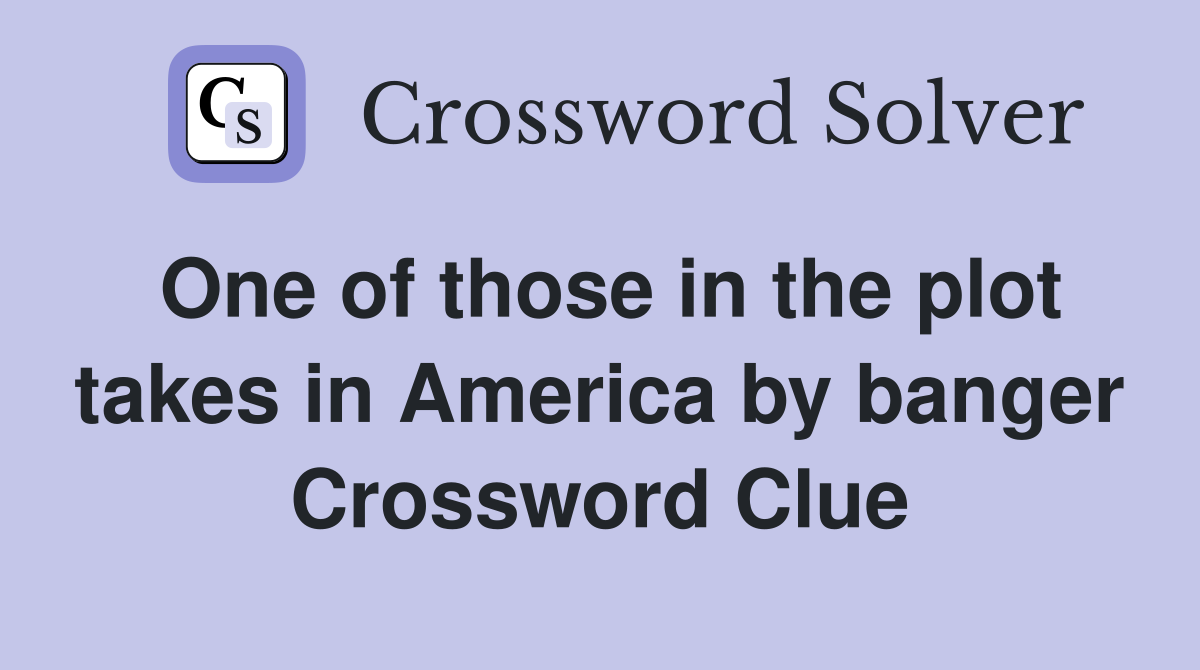 One of those in the plot takes in America by banger Crossword Clue