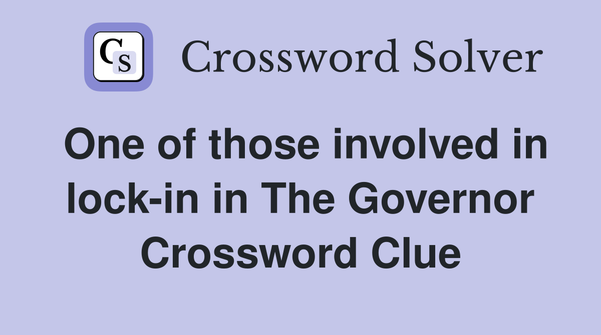 One of those involved in lock-in in The Governor Crossword Clue