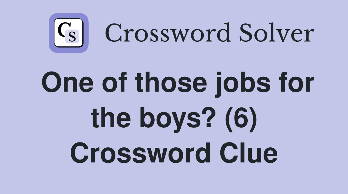 One of those jobs for the boys? (6) Crossword Clue