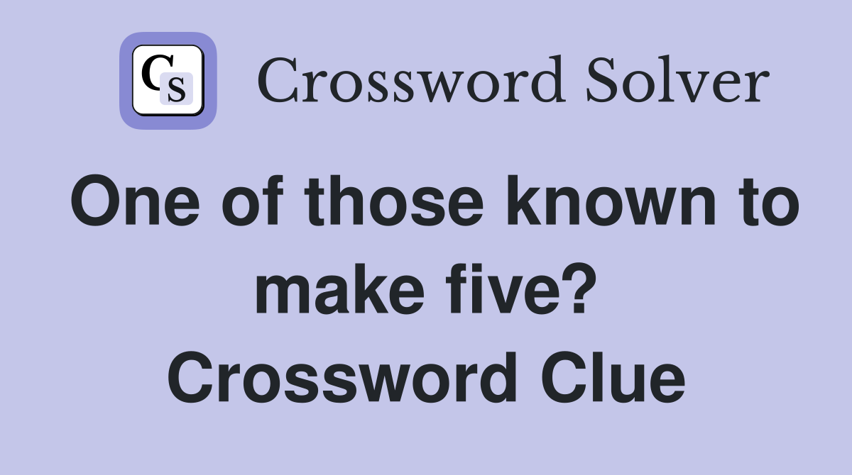 One of those known to make five? Crossword Clue