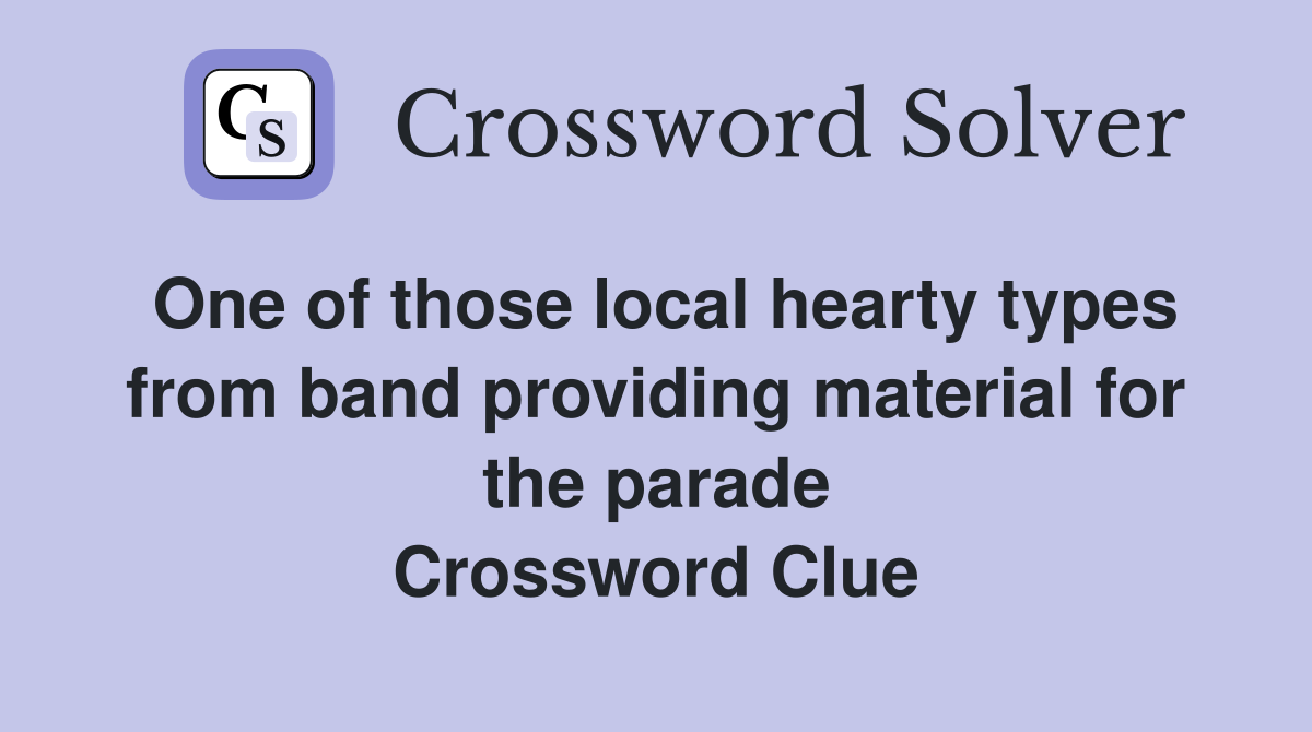 One of those local hearty types from band providing material for the parade Crossword Clue
