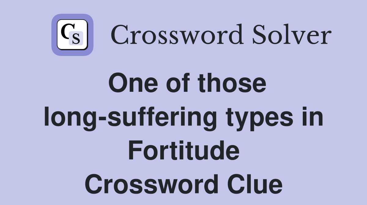One of those long-suffering types in Fortitude Crossword Clue