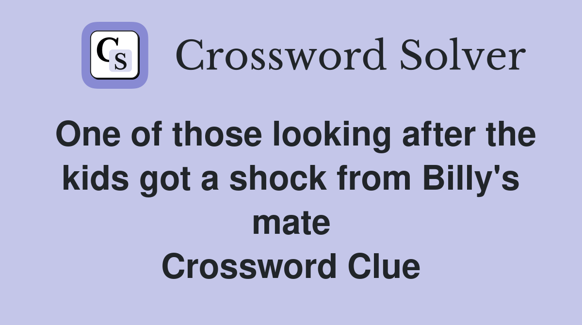 One of those looking after the kids got a shock from Billy's mate Crossword Clue