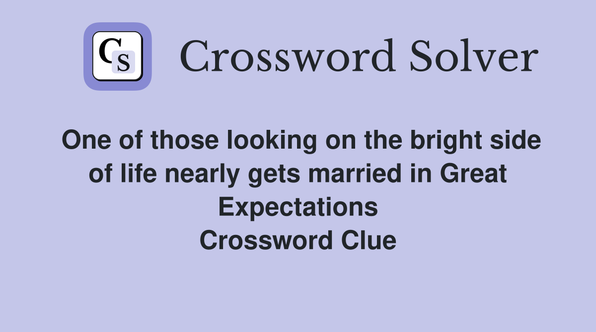 One of those looking on the bright side of life nearly gets married in Great Expectations Crossword Clue