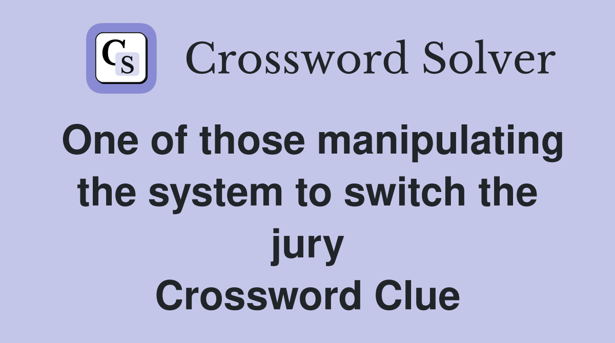 One of those manipulating the system to switch the jury Crossword Clue
