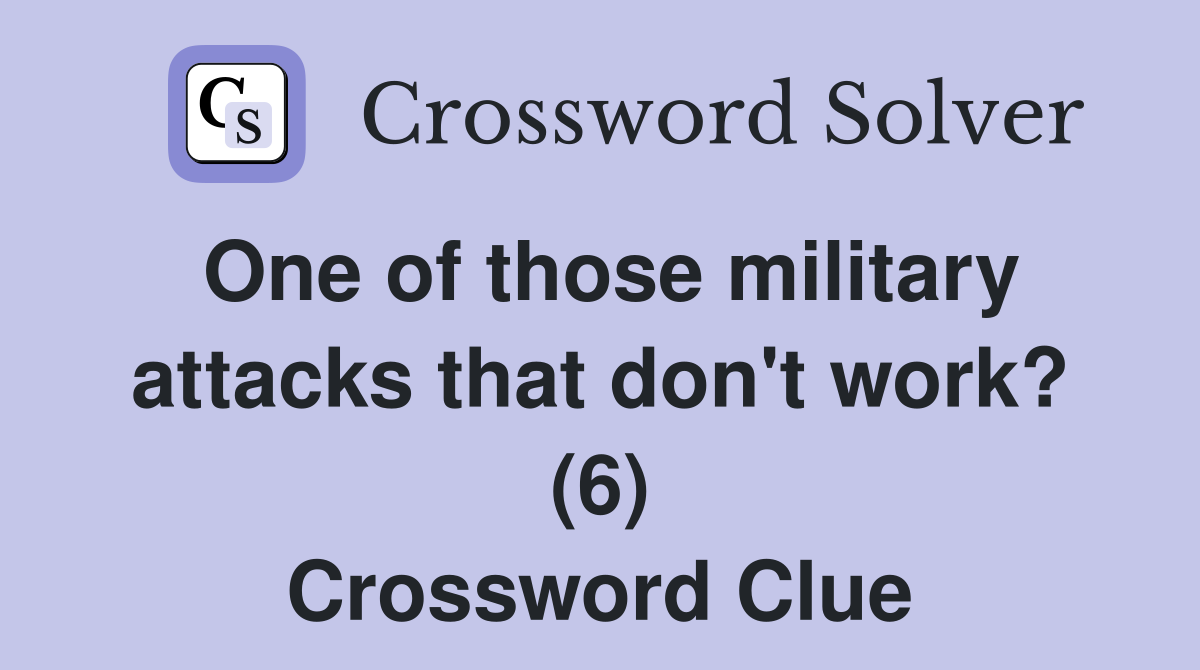 One of those military attacks that don't work? (6) Crossword Clue