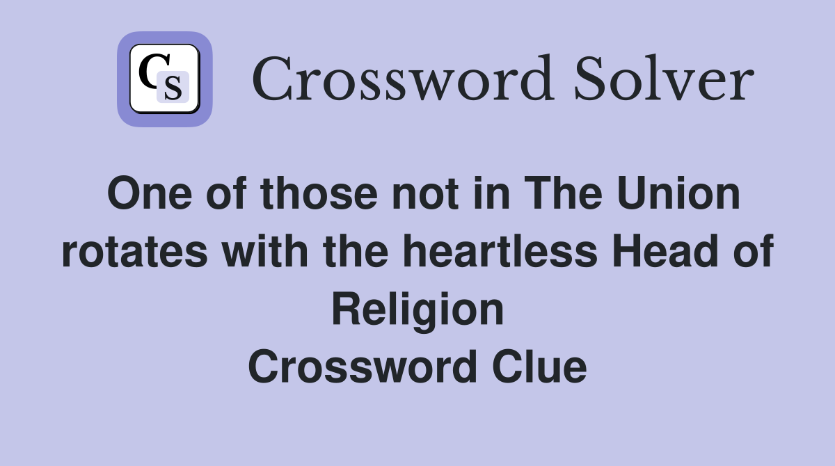 One of those not in The Union rotates with the heartless Head of Religion Crossword Clue