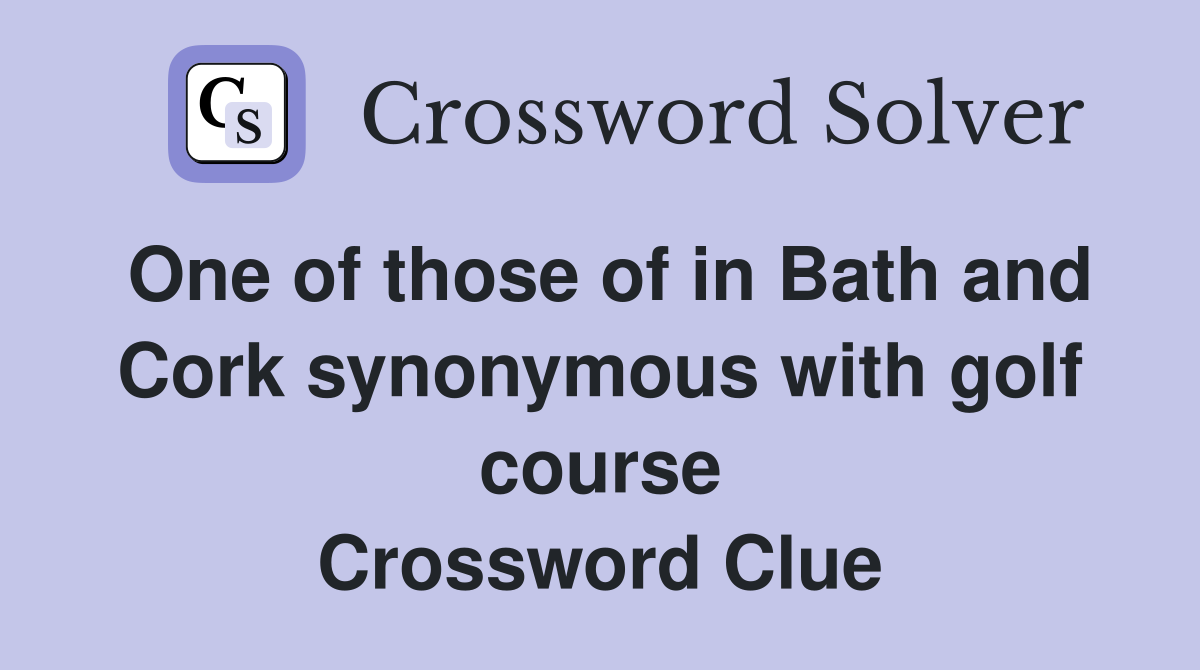 One of those of in Bath and Cork synonymous with golf course Crossword Clue