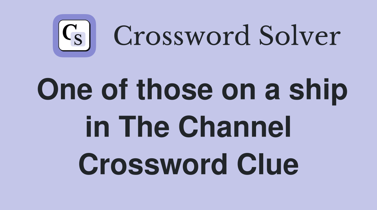 One of those on a ship in The Channel Crossword Clue