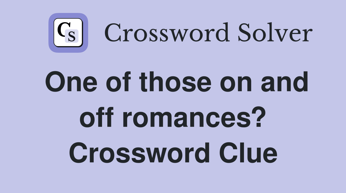 One of those on and off romances? Crossword Clue