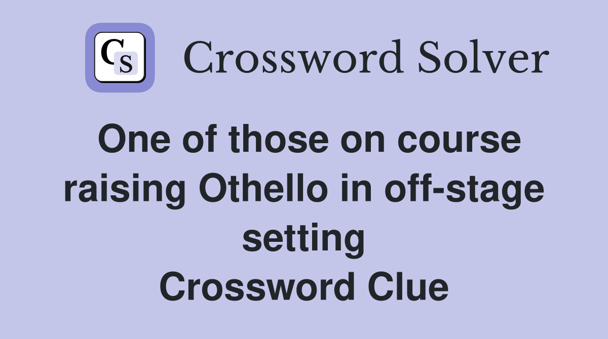 One of those on course raising Othello in off-stage setting Crossword Clue