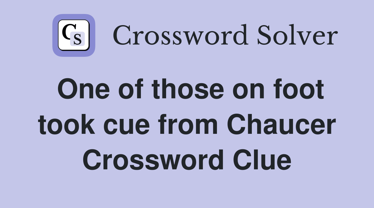 One of those on foot took cue from Chaucer Crossword Clue