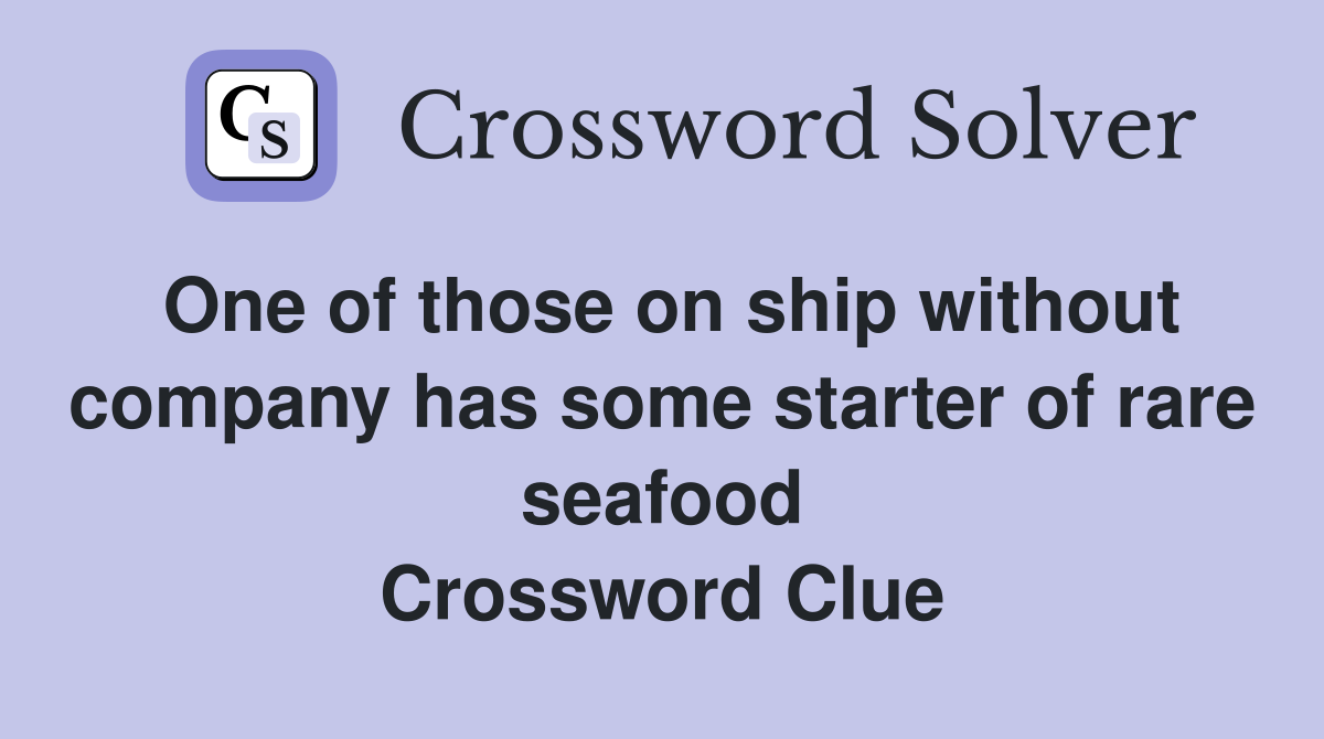 One of those on ship without company has some starter of rare seafood Crossword Clue