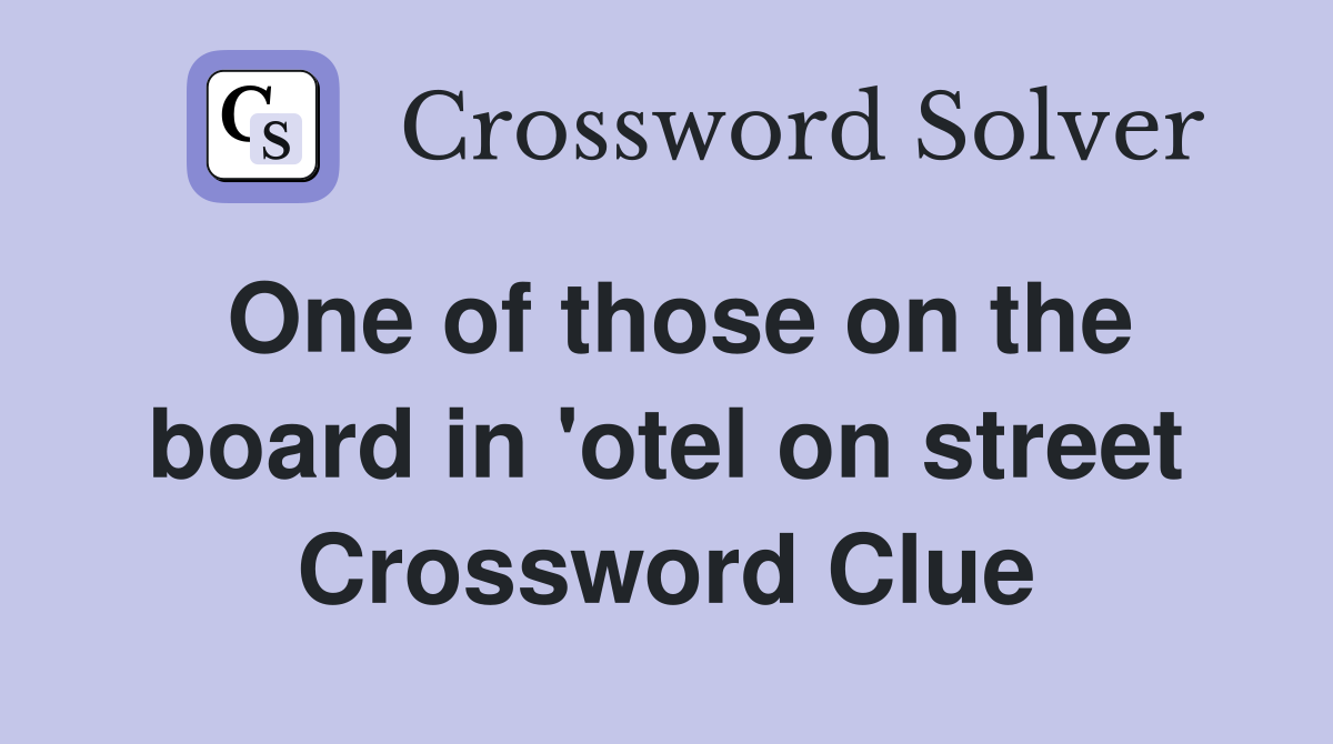 One of those on the board in 'otel on street Crossword Clue