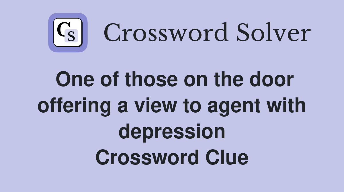 One of those on the door offering a view to agent with depression Crossword Clue