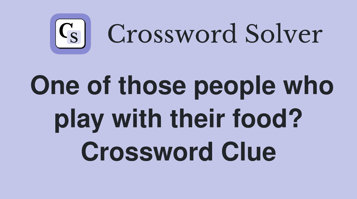 One of those people who play with their food? Crossword Clue