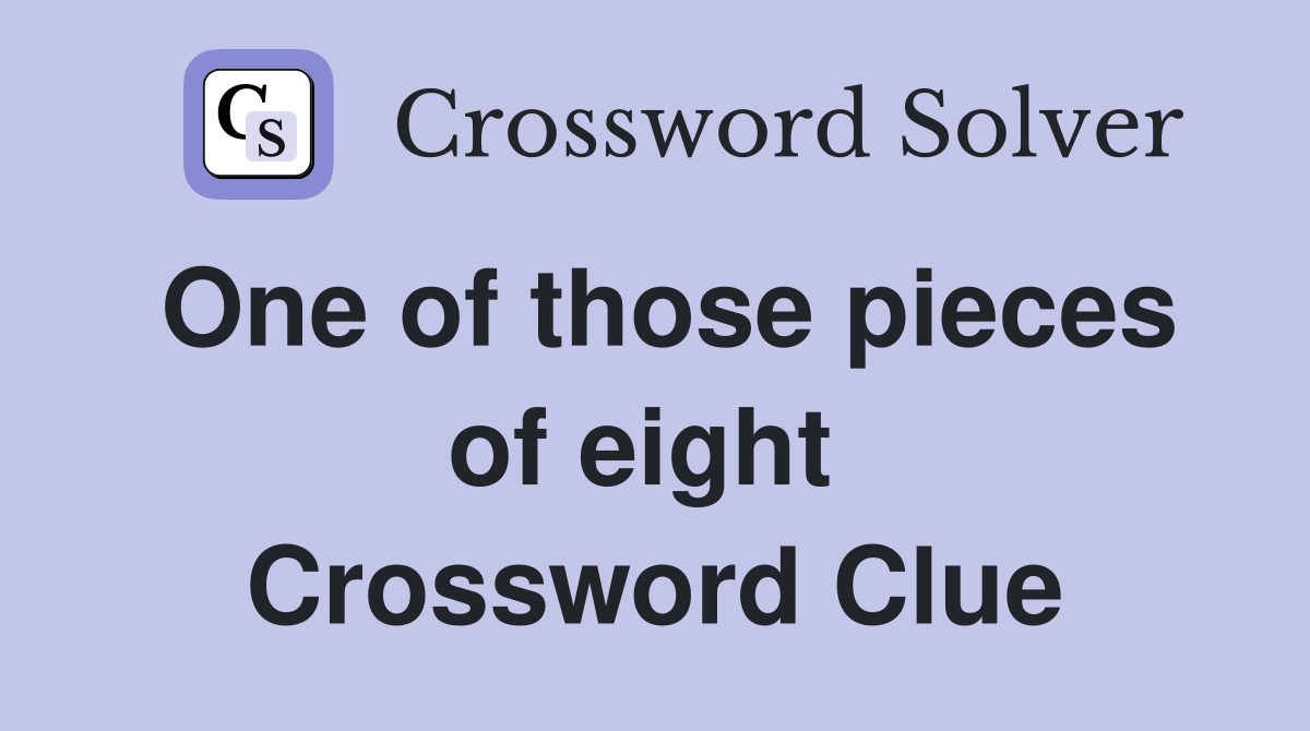 One of those pieces of eight  Crossword Clue