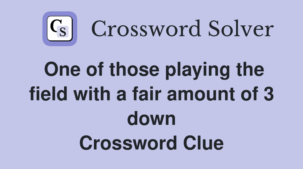 One of those playing the field with a fair amount of 3 down Crossword Clue