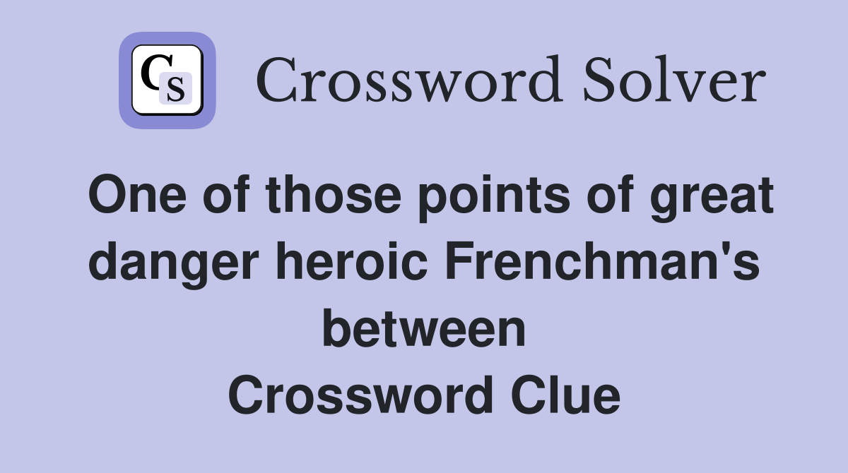 One of those points of great danger heroic Frenchman's between Crossword Clue