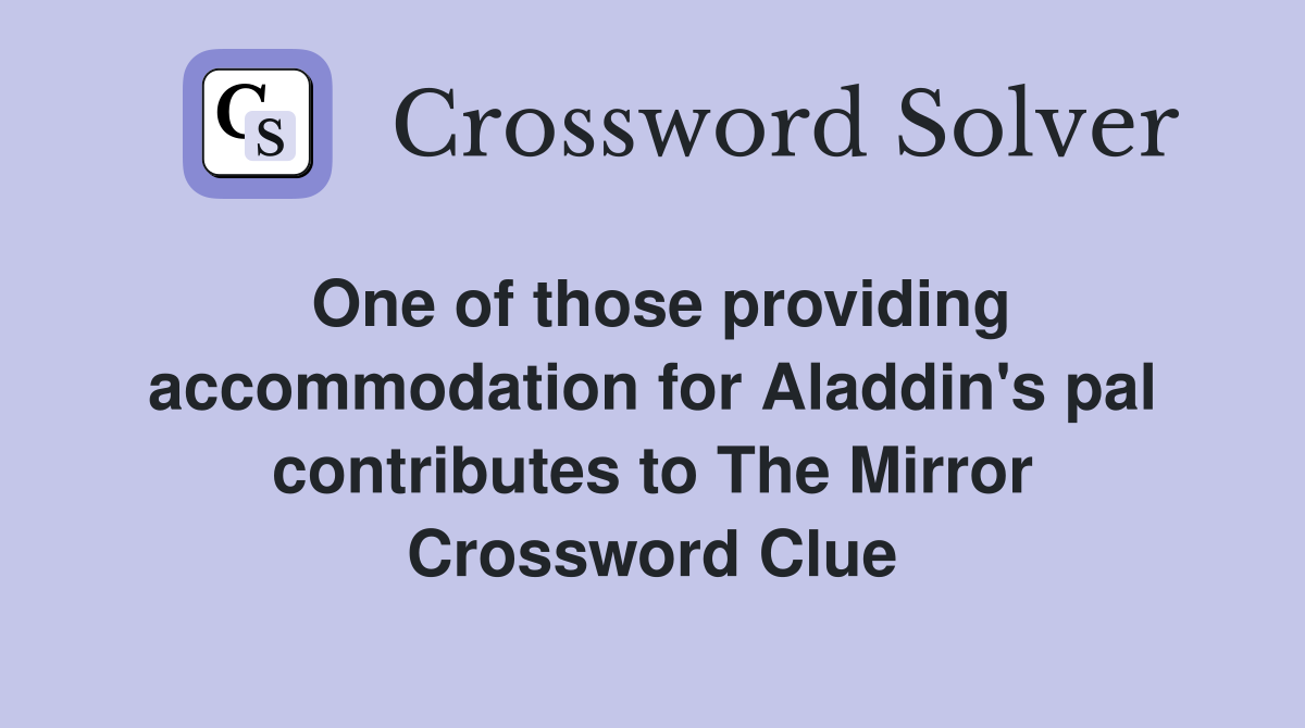 One of those providing accommodation for Aladdin's pal contributes to The Mirror Crossword Clue