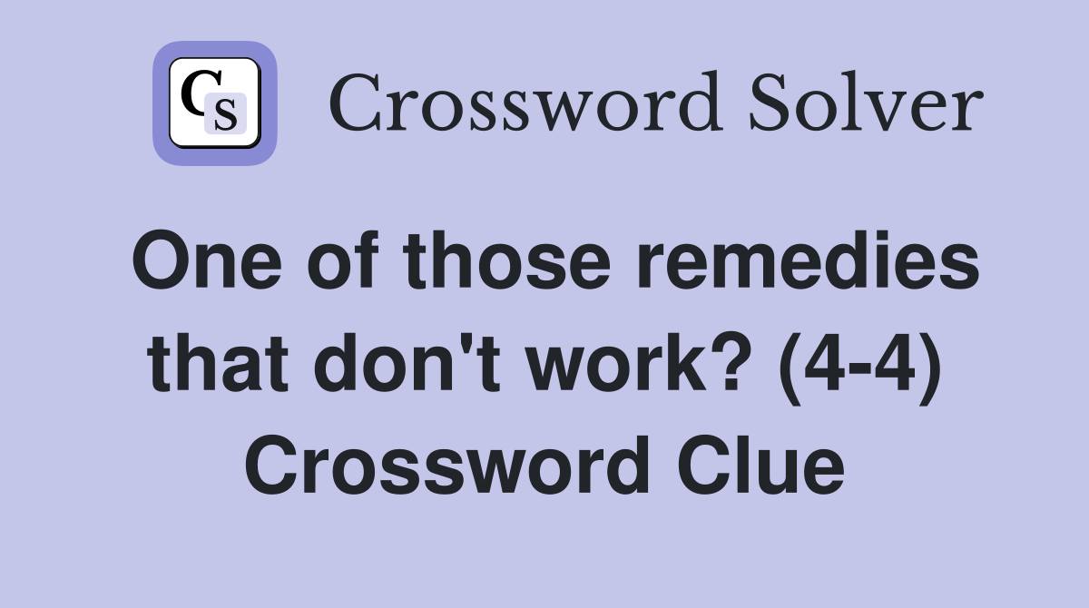 One of those remedies that don't work? (4-4) Crossword Clue