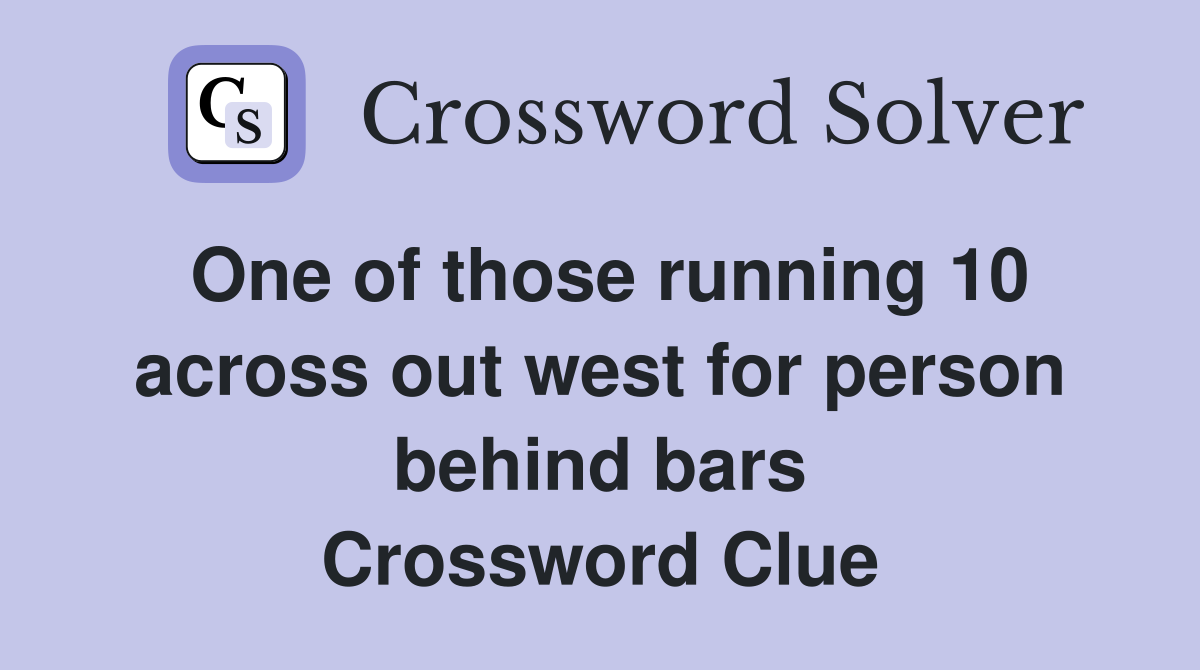 One of those running 10 across out west for person behind bars Crossword Clue
