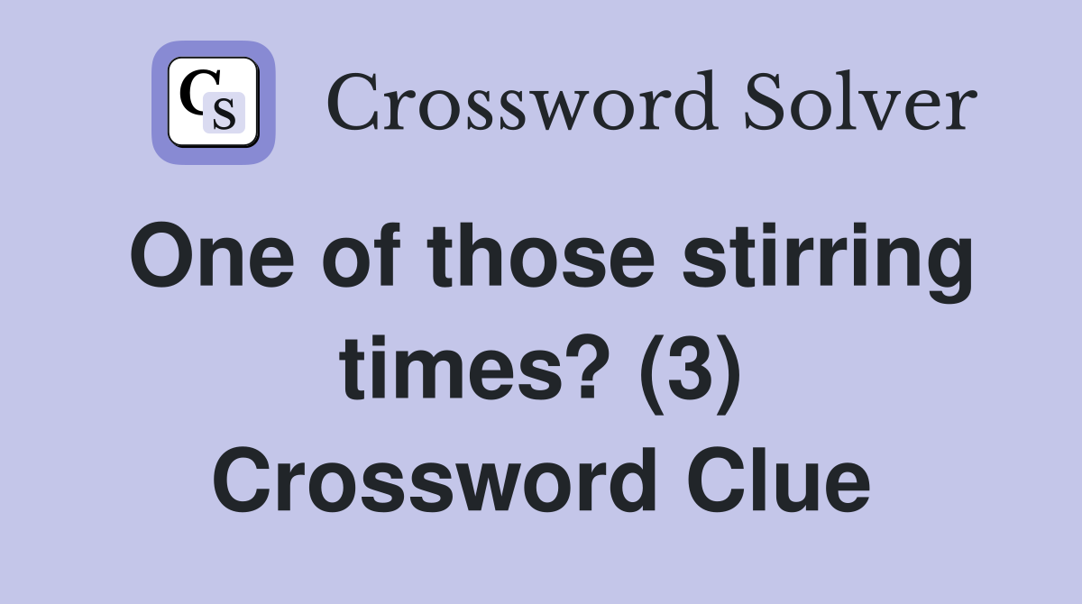 One of those stirring times? (3) Crossword Clue