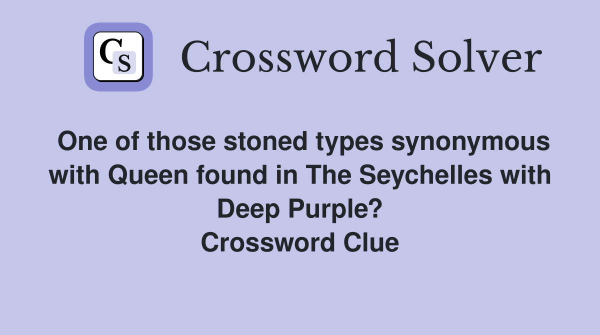 One of those stoned types synonymous with Queen found in The Seychelles with Deep Purple? Crossword Clue
