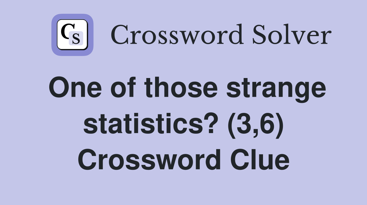 One of those strange statistics? (3,6) Crossword Clue