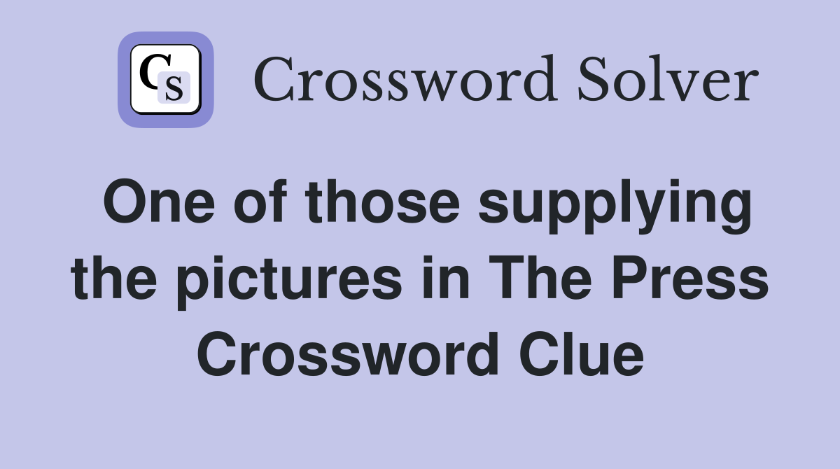 One of those supplying the pictures in The Press Crossword Clue