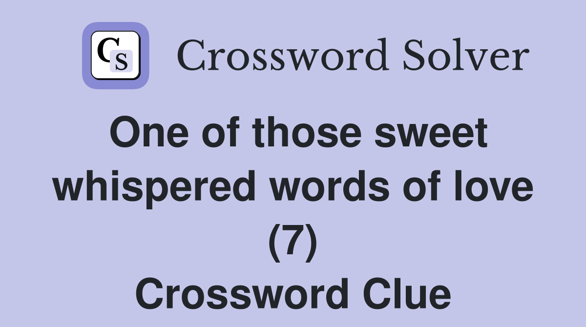 One of those sweet whispered words of love (7) Crossword Clue