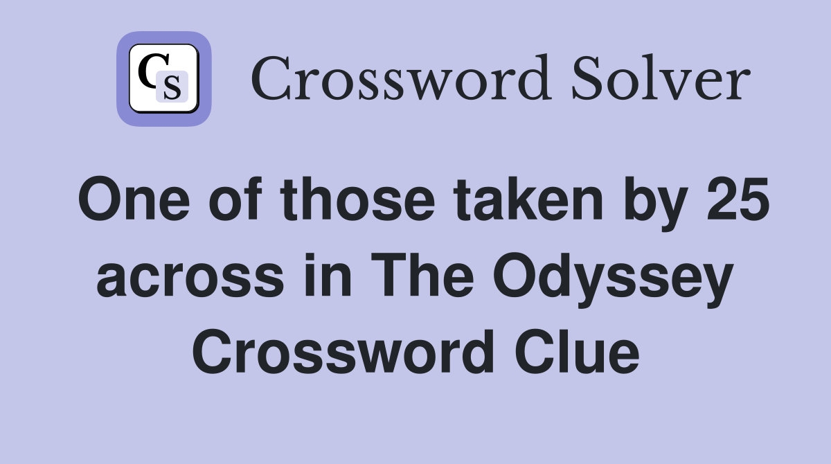 One of those taken by 25 across in The Odyssey Crossword Clue
