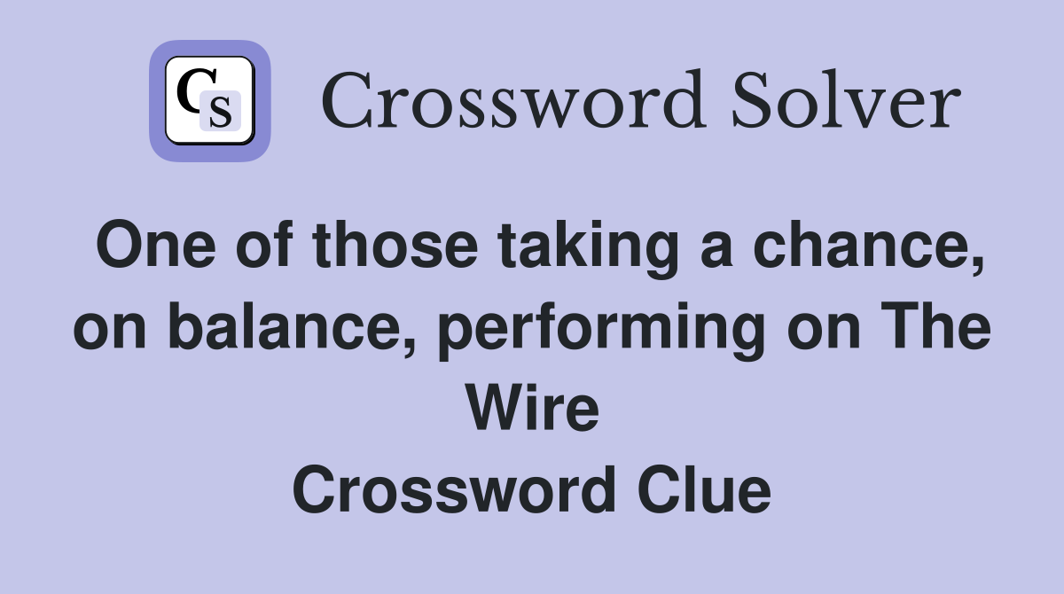 One of those taking a chance, on balance, performing on The Wire Crossword Clue