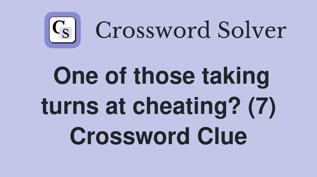 One of those taking turns at cheating? (7) Crossword Clue