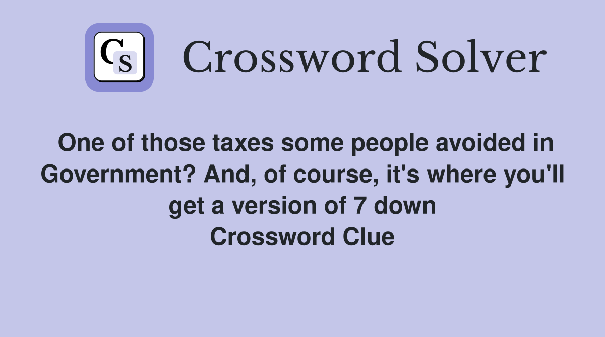 One of those taxes some people avoided in Government? And, of course, it's where you'll get a version of 7 down Crossword Clue