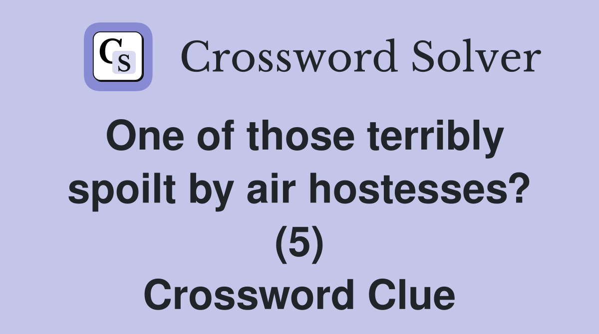 One of those terribly spoilt by air hostesses? (5) Crossword Clue