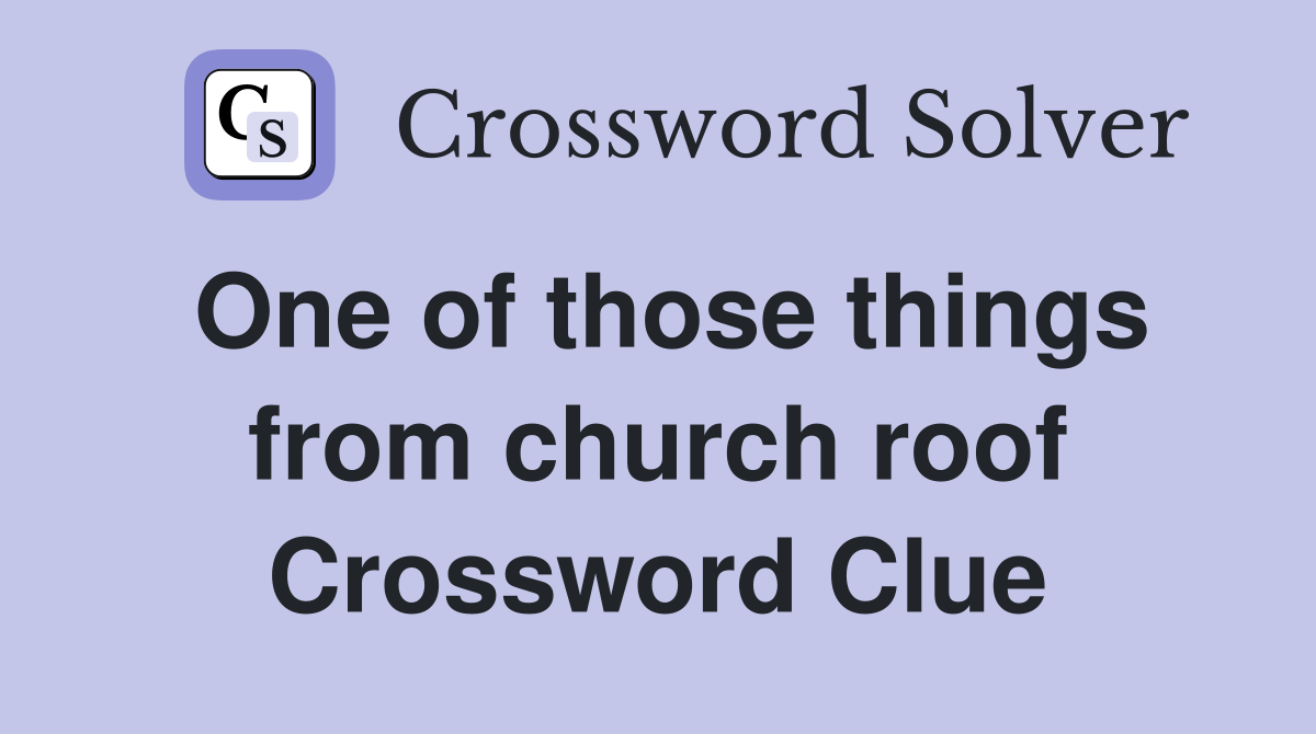 One of those things from church roof Crossword Clue
