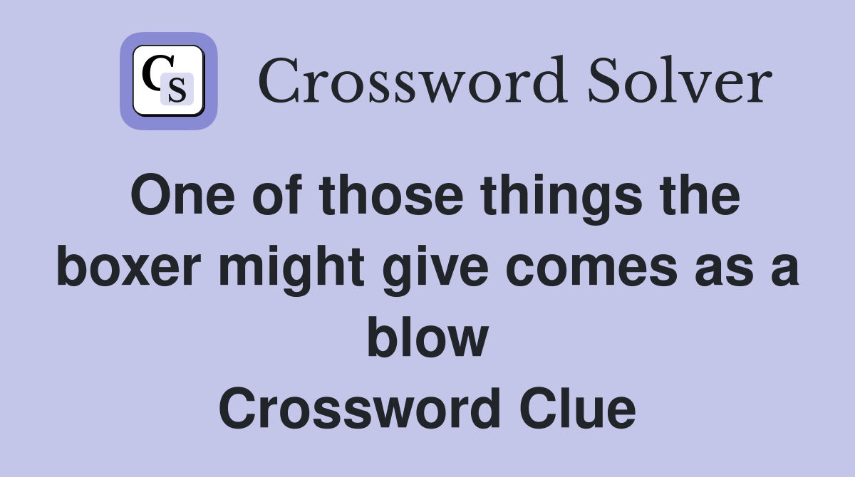One of those things the boxer might give comes as a blow Crossword Clue