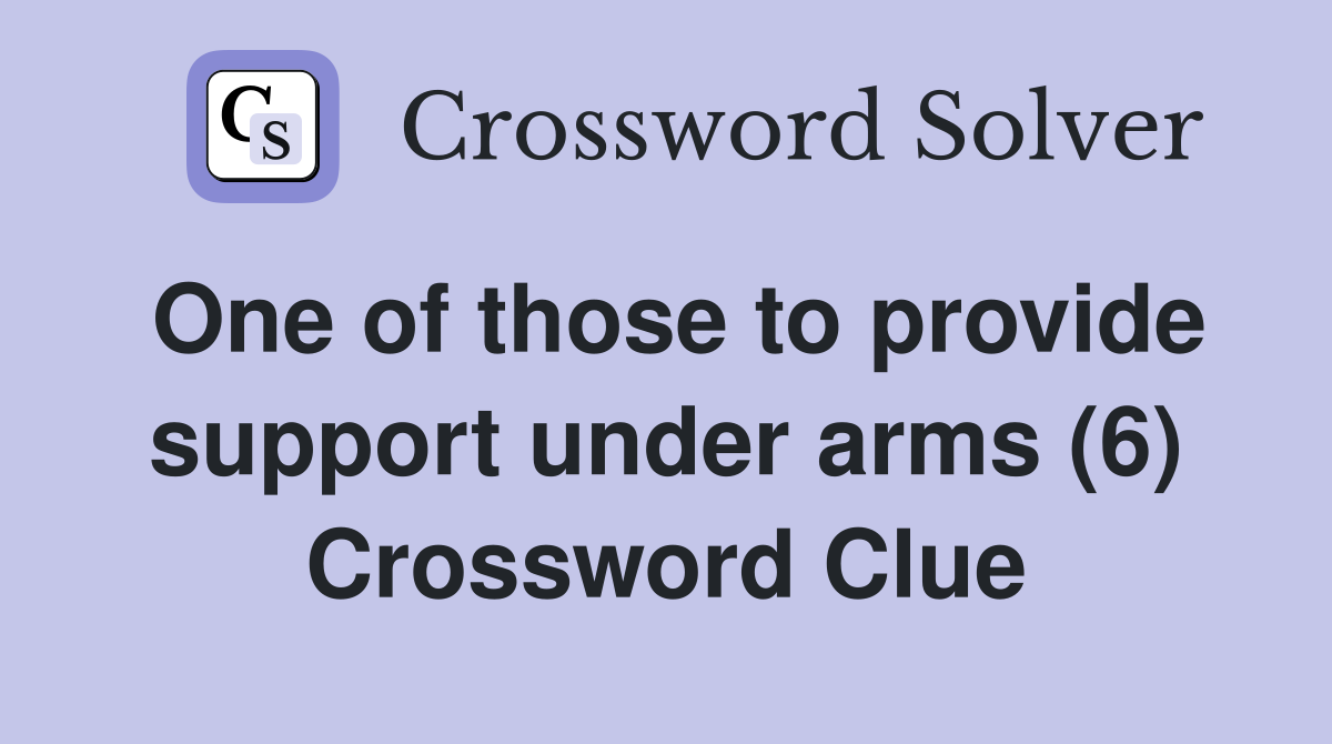 One of those to provide support under arms (6) Crossword Clue
