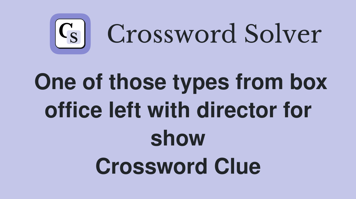 One of those types from box office left with director for show Crossword Clue
