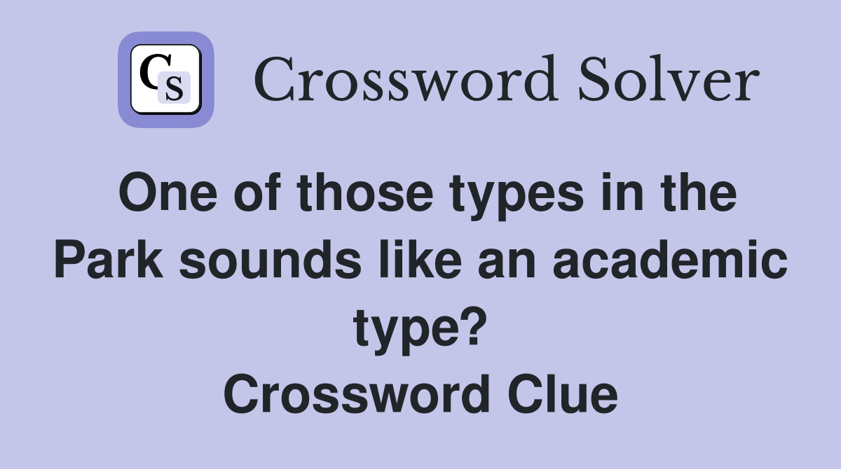 One of those types in the Park sounds like an academic type? Crossword Clue
