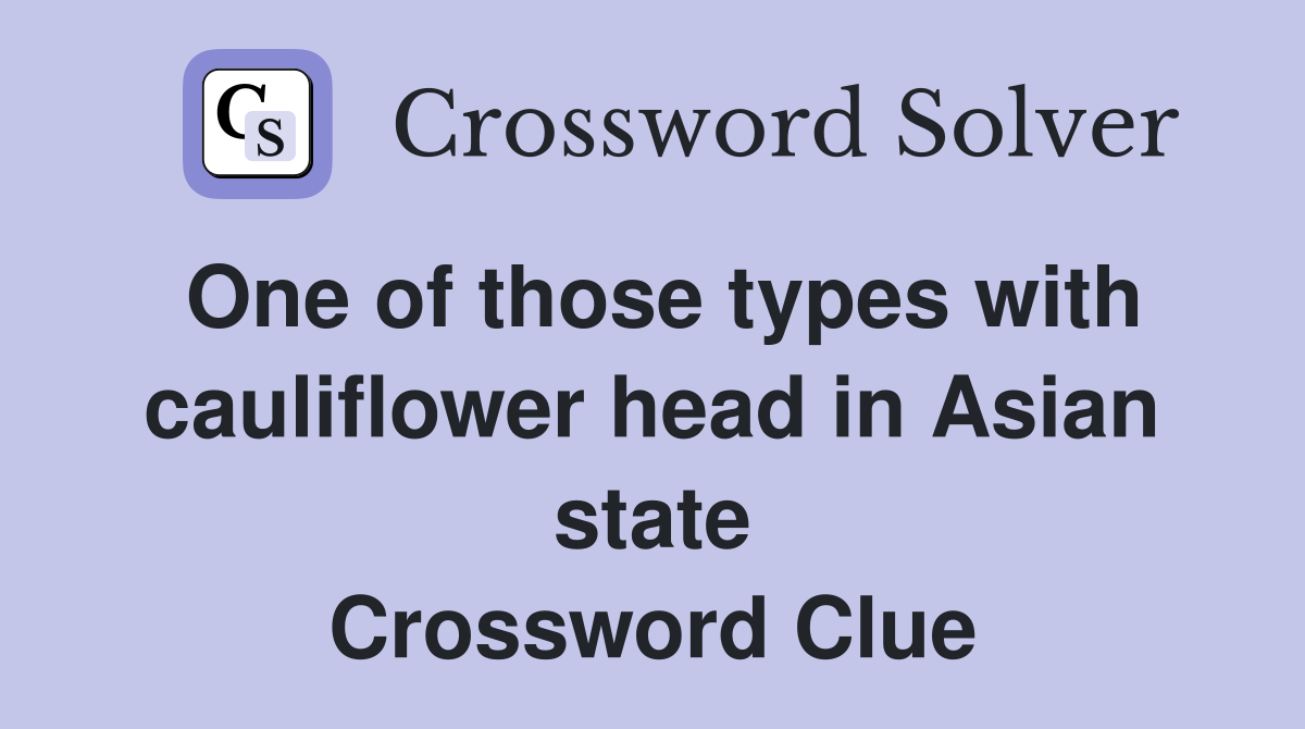 One of those types with cauliflower head in Asian state Crossword Clue